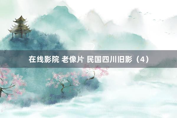 在线影院 老像片 民国四川旧影（4）