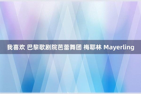 我喜欢 巴黎歌剧院芭蕾舞团 梅耶林 Mayerling