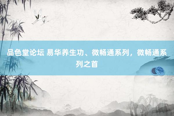 品色堂论坛 易华养生功、微畅通系列，微畅通系列之首